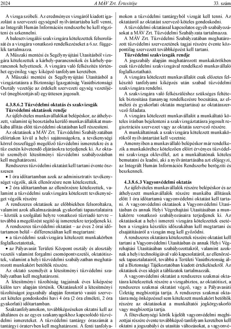 A balesetvizsgálói szakvizsgára kötelezettek felsorolását és a vizsgára vonatkozó rendelkezéseket a 6.sz. függelék tartalmazza.