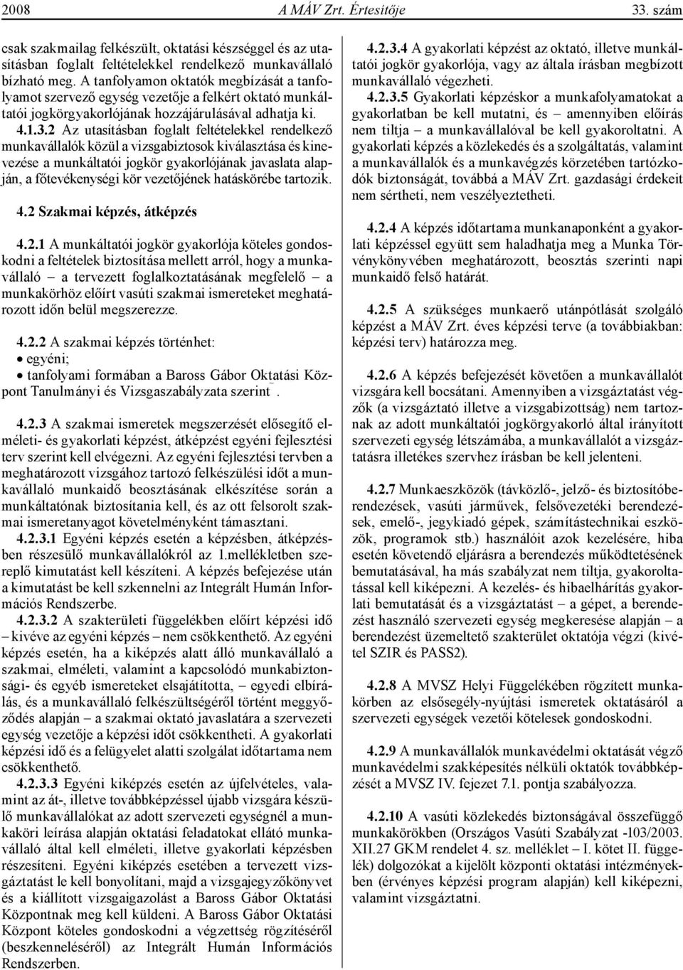 2 Az utasításban foglalt feltételekkel rendelkező munkavállalók közül a vizsgabiztosok kiválasztása és kinevezése a munkáltatói jogkör gyakorlójának javaslata alapján, a főtevékenységi kör