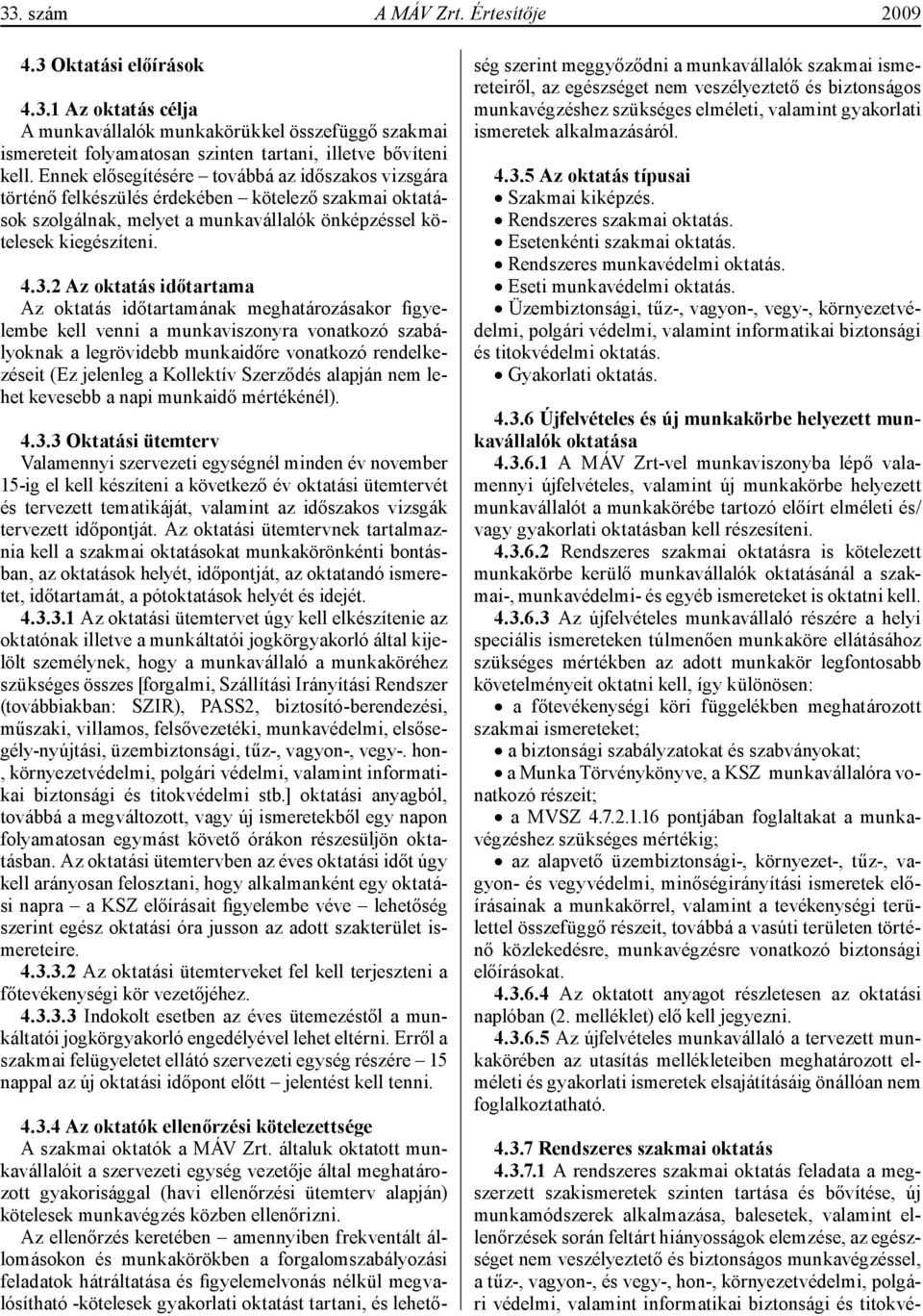 2 Az oktatás időtartama Az oktatás időtartamának meghatározásakor figyelembe kell venni a munkaviszonyra vonatkozó szabályoknak a legrövidebb munkaidőre vonatkozó rendelkezéseit (Ez jelenleg a