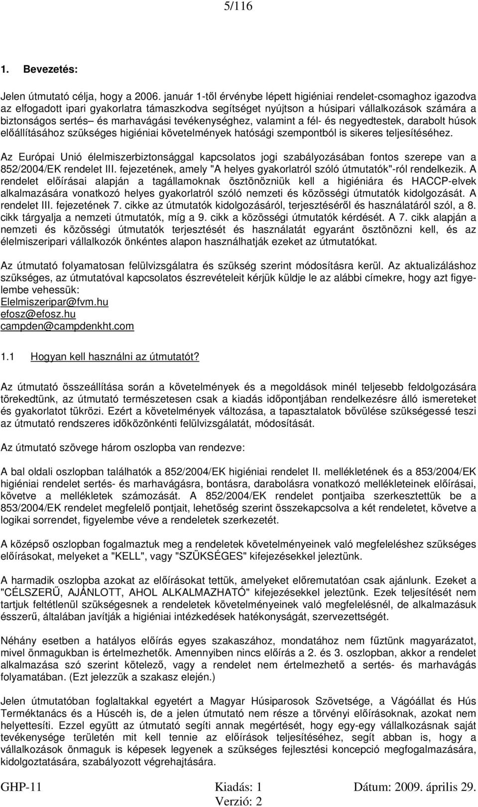 tevékenységhez, valamint a fél- és negyedtestek, darabolt húsok előállításához szükséges higiéniai követelmények hatósági szempontból is sikeres teljesítéséhez.