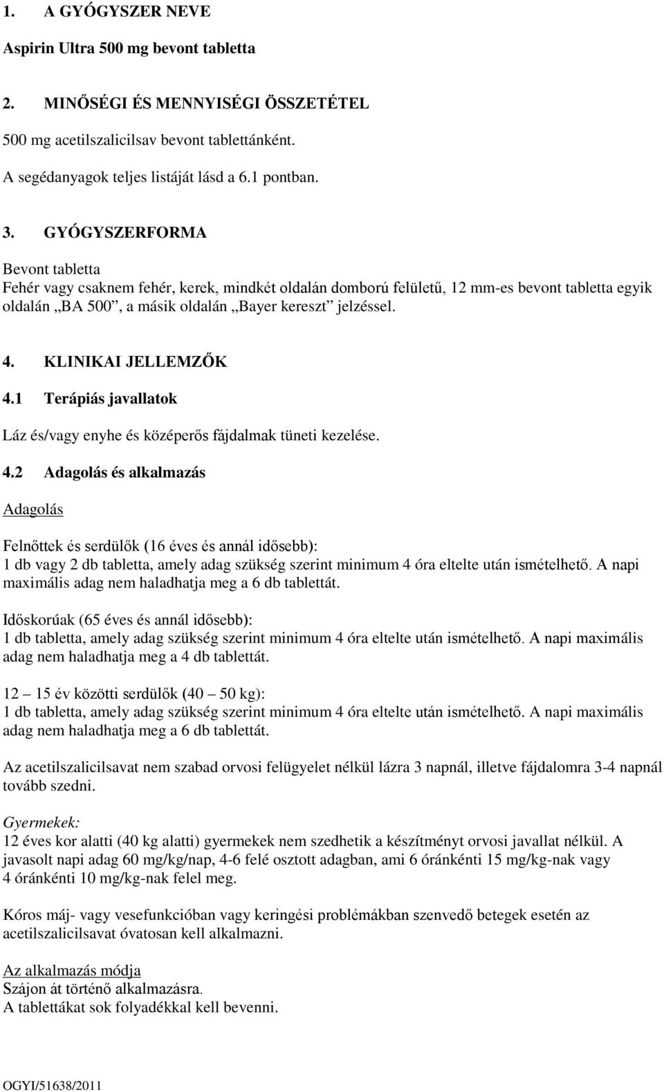 KLINIKAI JELLEMZŐK 4.1 Terápiás javallatok Láz és/vagy enyhe és középerős fájdalmak tüneti kezelése. 4.2 Adagolás és alkalmazás Adagolás Felnőttek és serdülők (16 éves és annál idősebb): 1 db vagy 2 db tabletta, amely adag szükség szerint minimum 4 óra eltelte után ismételhető.