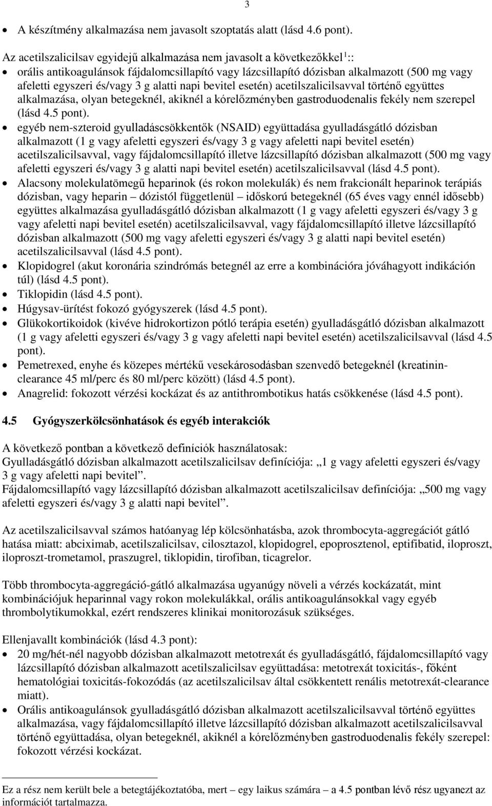 3 g alatti napi bevitel esetén) acetilszalicilsavval történő együttes alkalmazása, olyan betegeknél, akiknél a kórelőzményben gastroduodenalis fekély nem szerepel (lásd 4.5 pont).