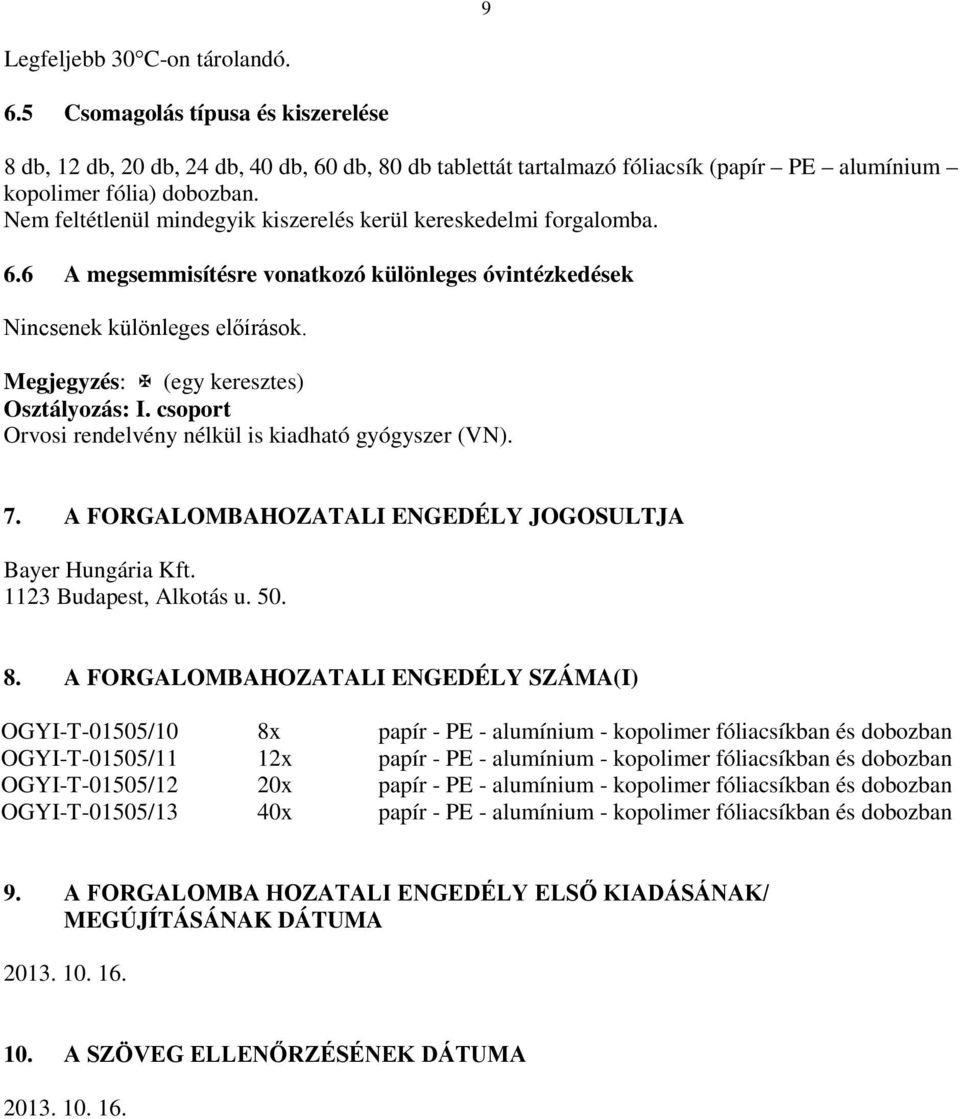 Megjegyzés: (egy keresztes) Osztályozás: I. csoport Orvosi rendelvény nélkül is kiadható gyógyszer (VN). 7. A FORGALOMBAHOZATALI ENGEDÉLY JOGOSULTJA Bayer Hungária Kft. 1123 Budapest, Alkotás u. 50.