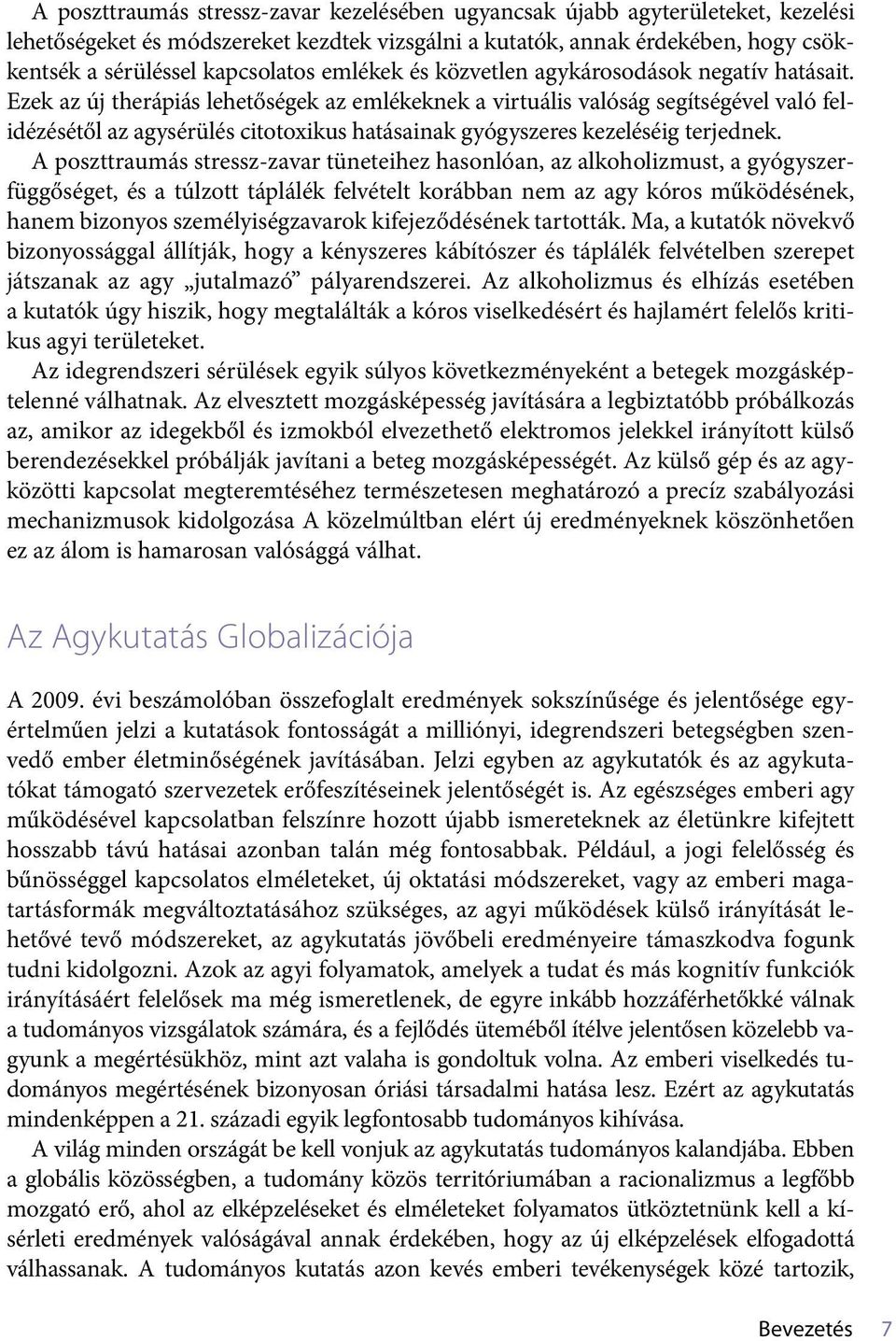 Ezek az új therápiás lehetőségek az emlékeknek a virtuális valóság segítségével való felidézésétől az agysérülés citotoxikus hatásainak gyógyszeres kezeléséig terjednek.