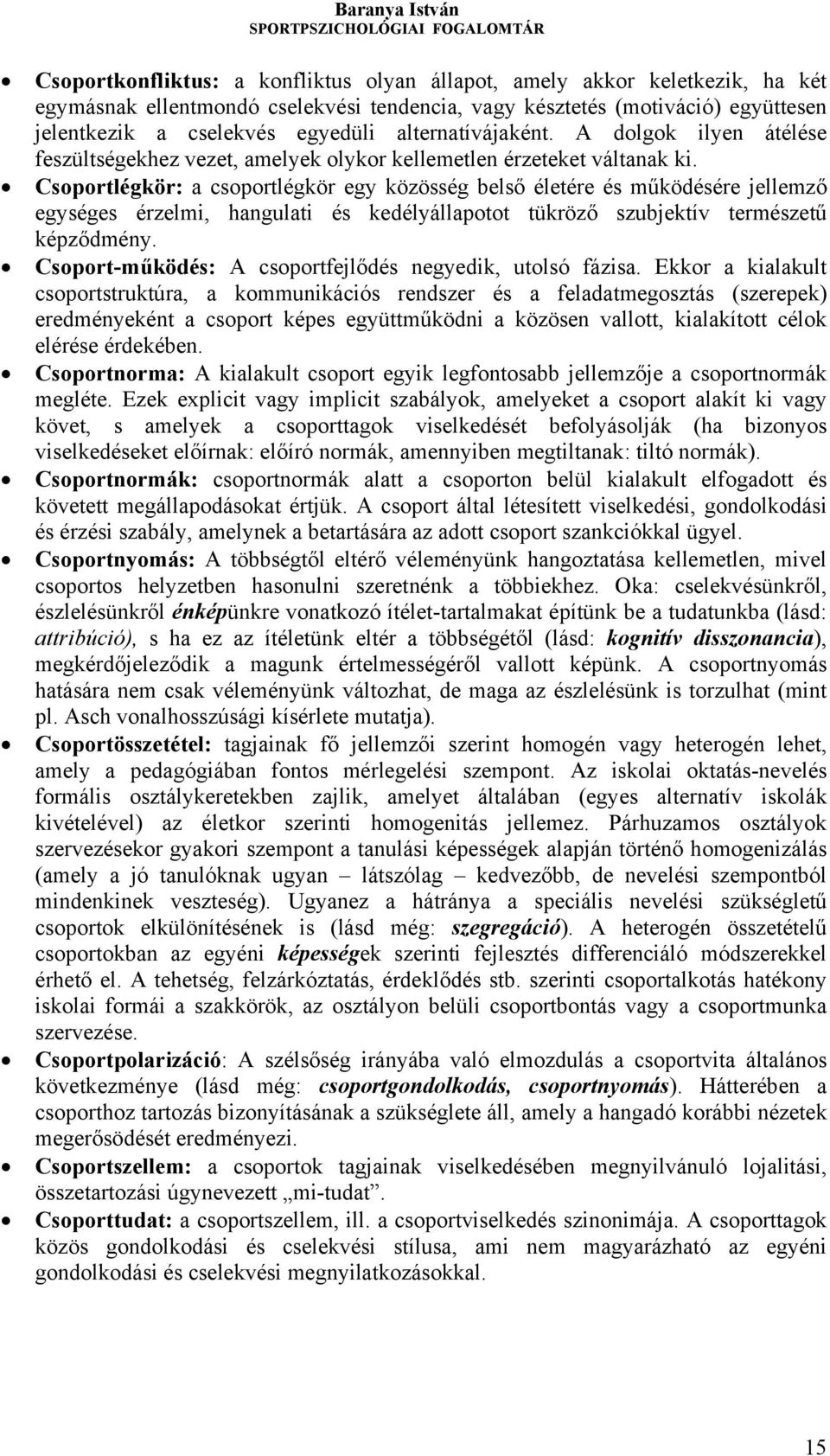 Csoportlégkör: a csoportlégkör egy közösség belső életére és működésére jellemző egységes érzelmi, hangulati és kedélyállapotot tükröző szubjektív természetű képződmény.