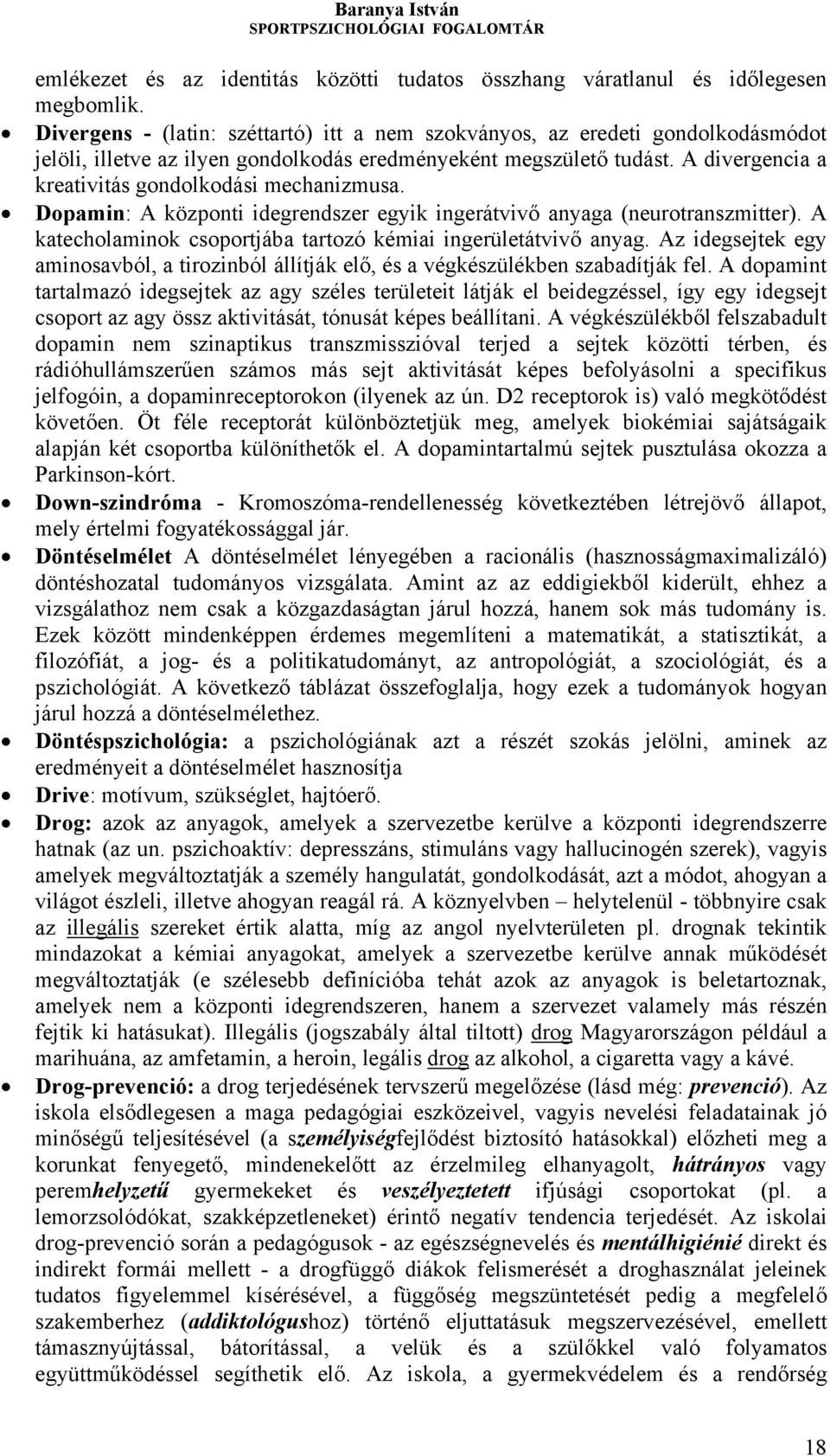 A divergencia a kreativitás gondolkodási mechanizmusa. Dopamin: A központi idegrendszer egyik ingerátvivő anyaga (neurotranszmitter). A katecholaminok csoportjába tartozó kémiai ingerületátvivő anyag.