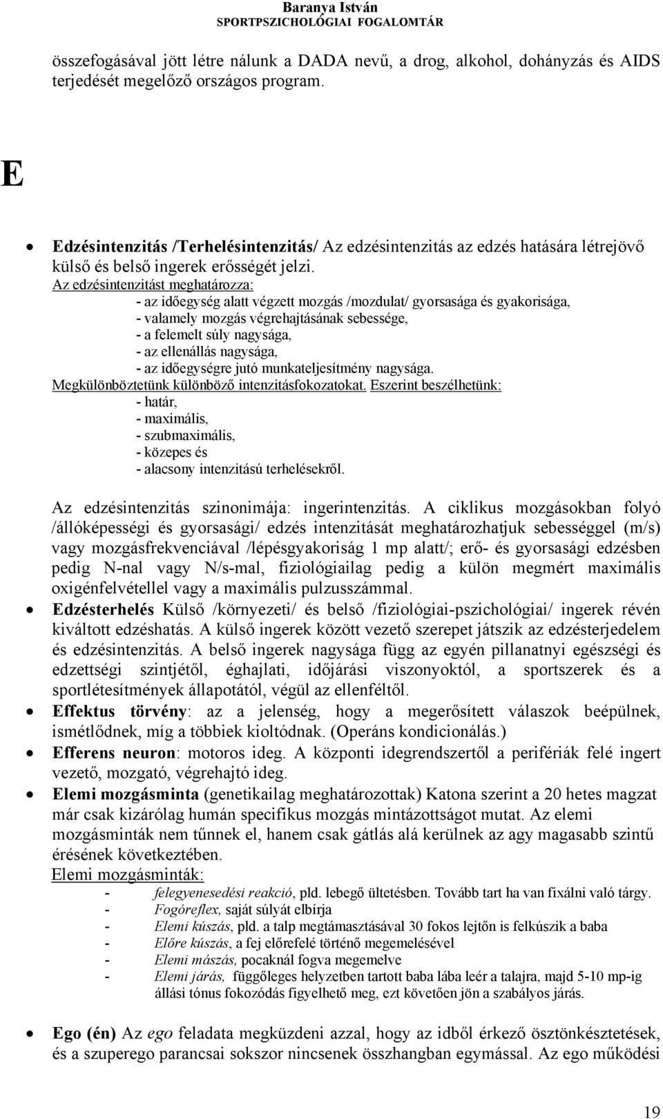 Az edzésintenzitást meghatározza: - az időegység alatt végzett mozgás /mozdulat/ gyorsasága és gyakorisága, - valamely mozgás végrehajtásának sebessége, - a felemelt súly nagysága, - az ellenállás