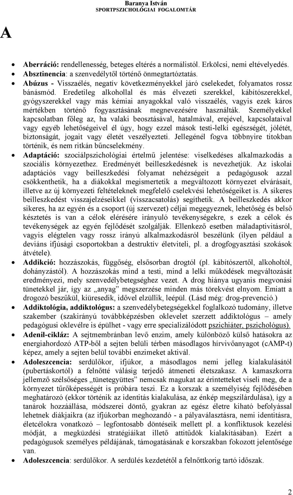 Eredetileg alkohollal és más élvezeti szerekkel, kábítószerekkel, gyógyszerekkel vagy más kémiai anyagokkal való visszaélés, vagyis ezek káros mértékben történő fogyasztásának megnevezésére