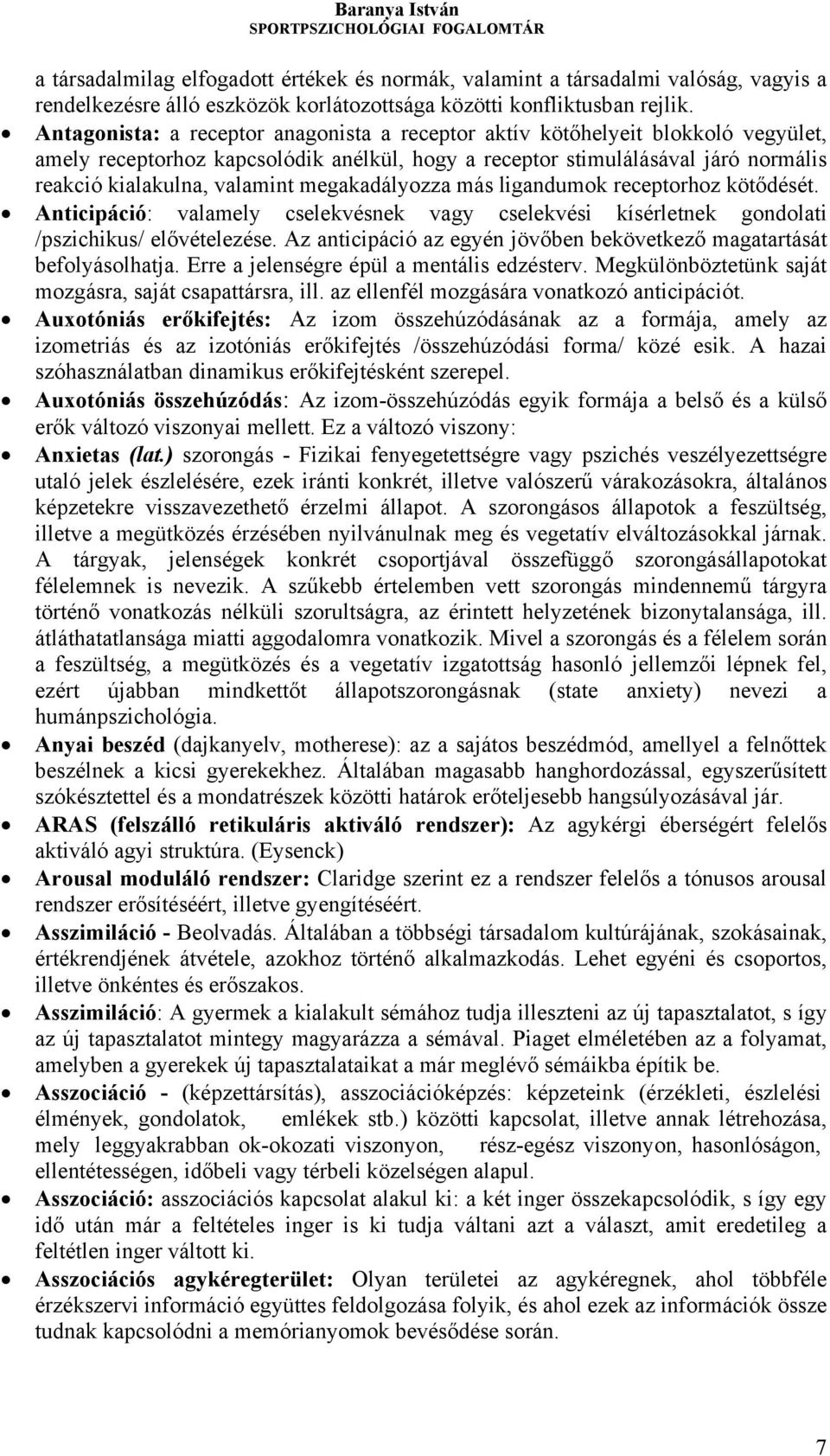 megakadályozza más ligandumok receptorhoz kötődését. Anticipáció: valamely cselekvésnek vagy cselekvési kísérletnek gondolati /pszichikus/ elővételezése.