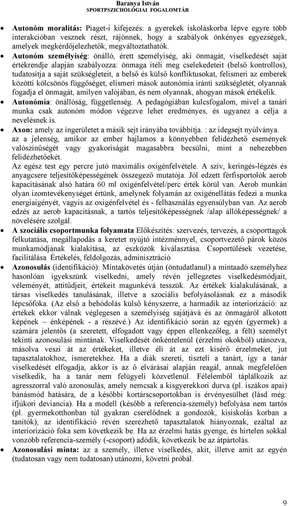 Autonóm személyiség: önálló, érett személyiség, aki önmagát, viselkedését saját értékrendje alapján szabályozza: önmaga ítéli meg cselekedeteit (belső kontrollos), tudatosítja a saját szükségleteit,