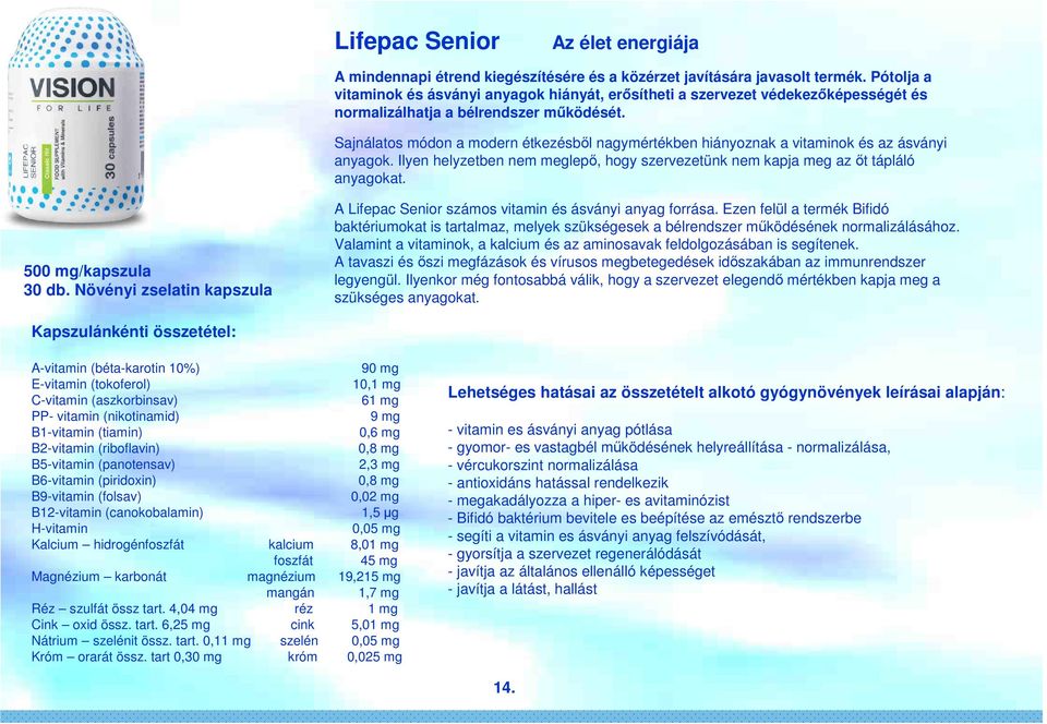 Sajnálatos módon a modern étkezésből nagymértékben hiányoznak a vitaminok és az ásványi anyagok. Ilyen helyzetben nem meglepő, hogy szervezetünk nem kapja meg az őt tápláló anyagokat.