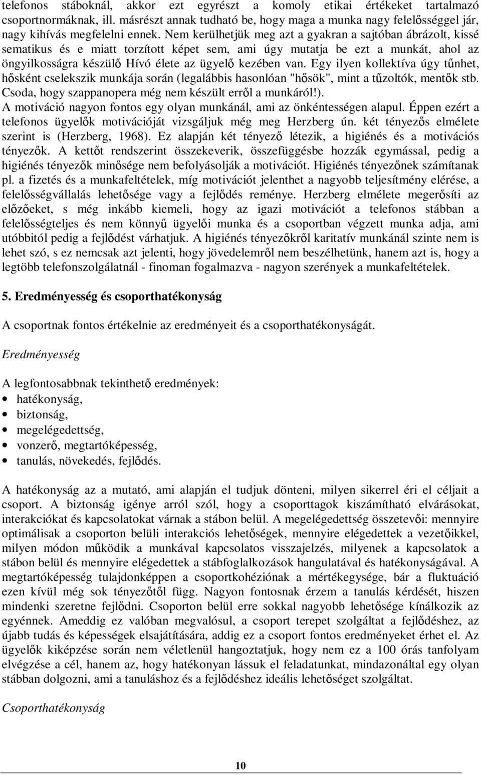 Egy ilyen kollektíva úgy t nhet, h sként cselekszik munkája során (legalábbis hasonlóan "h sök", mint a t zoltók, ment k stb. Csoda, hogy szappanopera még nem készült err l a munkáról!).