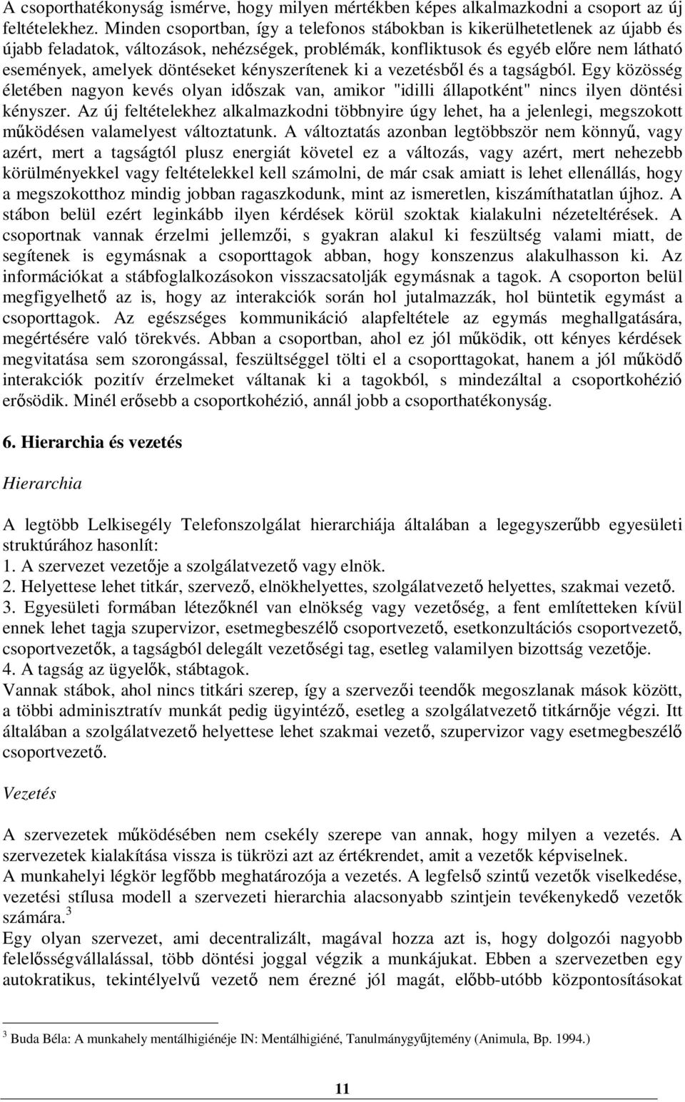 kényszerítenek ki a vezetésb l és a tagságból. Egy közösség életében nagyon kevés olyan id szak van, amikor "idilli állapotként" nincs ilyen döntési kényszer.