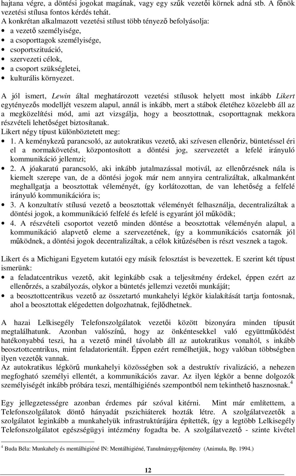 A jól ismert, Lewin által meghatározott vezetési stílusok helyett most inkább Likert egytényez s modelljét veszem alapul, annál is inkább, mert a stábok életéhez közelebb áll az a megközelítési mód,