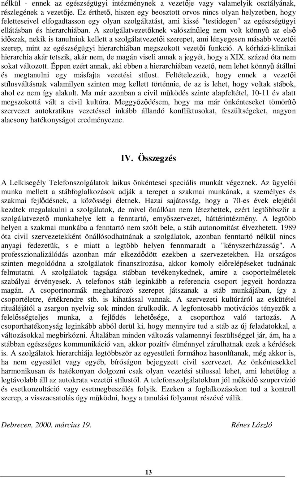 A szolgálatvezet knek valószín leg nem volt könny az els id szak, nekik is tanulniuk kellett a szolgálatvezet i szerepet, ami lényegesen másabb vezet i szerep, mint az egészségügyi hierarchiában