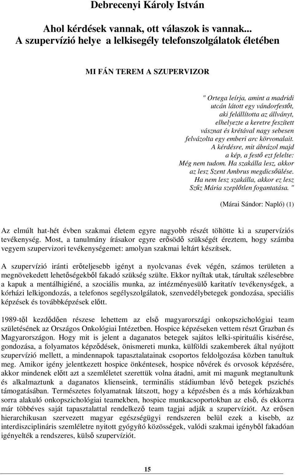 keretre feszített vásznat és krétával nagy sebesen felvázolta egy emberi arc körvonalait. A kérdésre, mit ábrázol majd a kép, a fest ezt felelte: Még nem tudom.