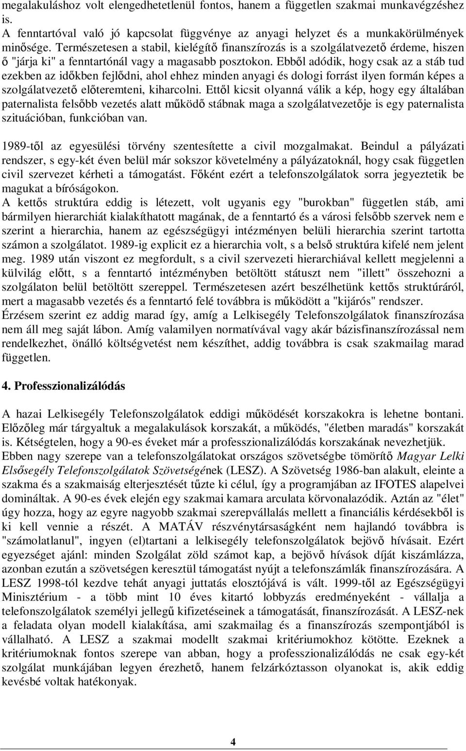 Ebb l adódik, hogy csak az a stáb tud ezekben az id kben fejl dni, ahol ehhez minden anyagi és dologi forrást ilyen formán képes a szolgálatvezet el teremteni, kiharcolni.