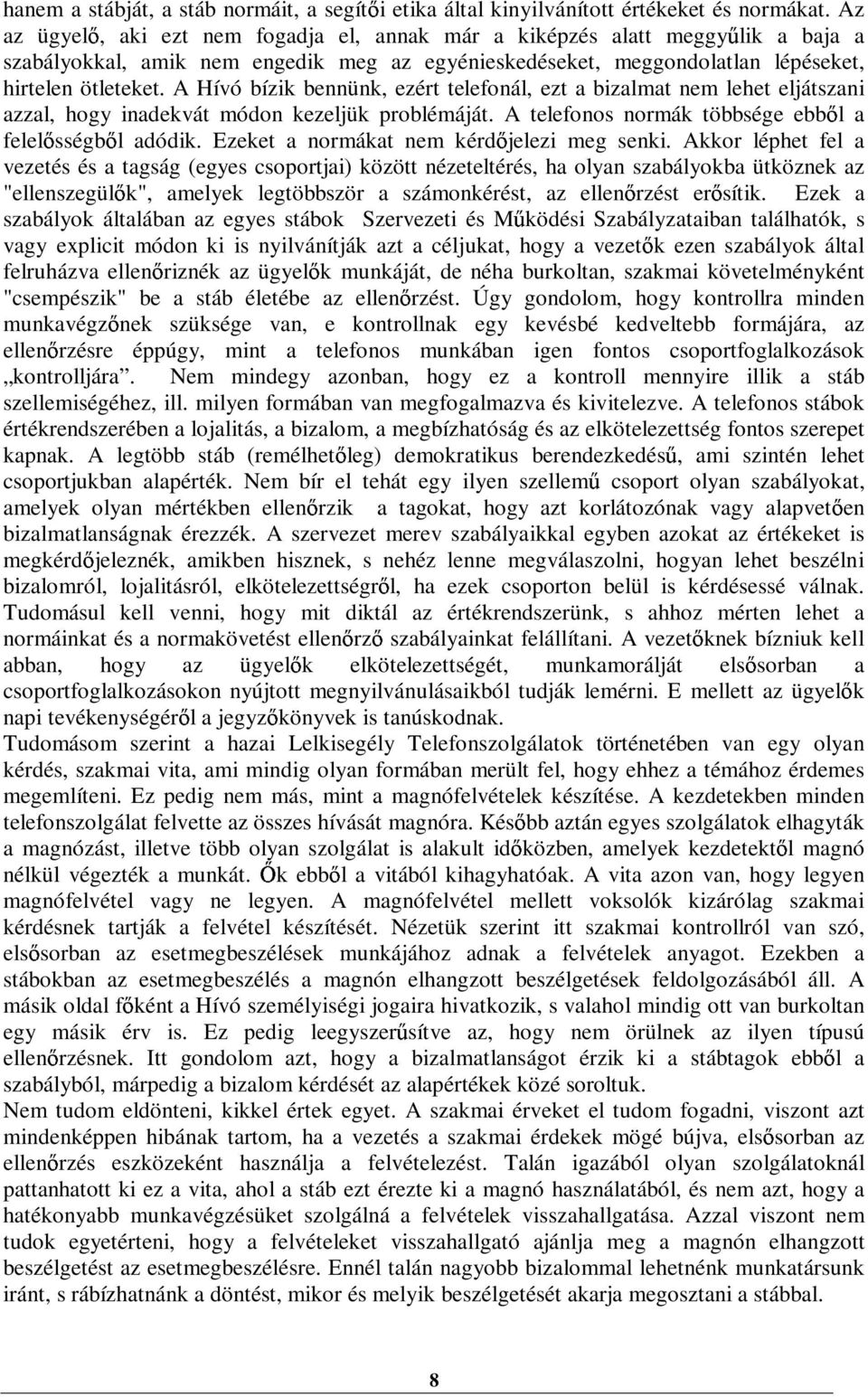 A Hívó bízik bennünk, ezért telefonál, ezt a bizalmat nem lehet eljátszani azzal, hogy inadekvát módon kezeljük problémáját. A telefonos normák többsége ebb l a felel sségb l adódik.