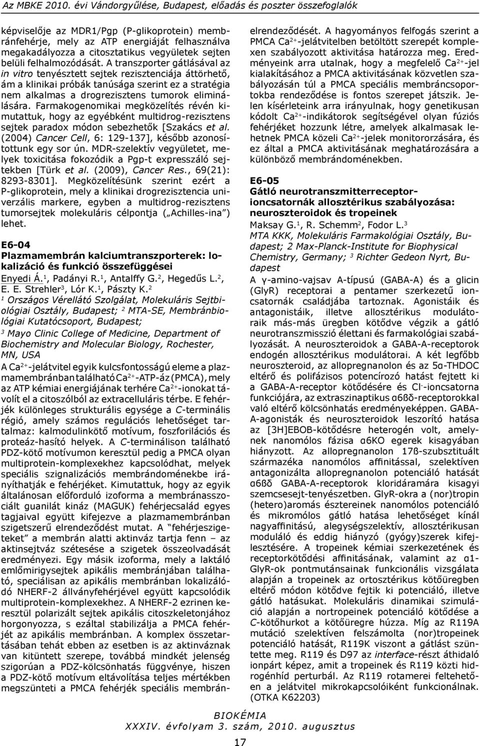 Farmakogenomikai megközelítés révén kimutattuk, hogy az egyébként multidrog-rezisztens sejtek paradox módon sebezhetők [Szakács et al. (2004) Cancer Cell, 6: 29-37], később azonosítottunk egy sor ún.