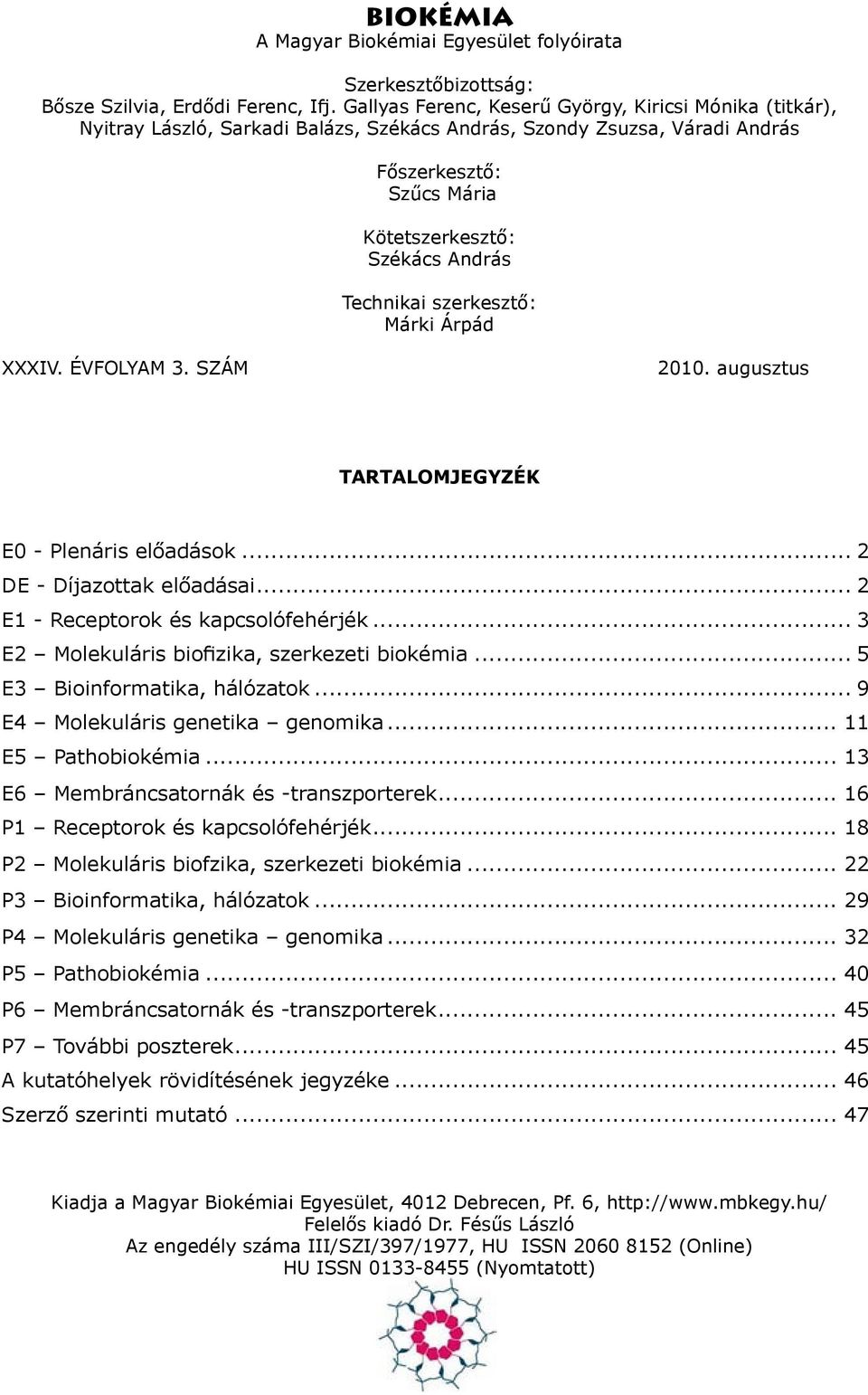 Technikai szerkesztő: Márki Árpád XXXIV. ÉVFOLYAM 3. SZÁM 200. augusztus TARTALOMJEGYZÉK E0 - Plenáris előadások... 2 DE - Díjazottak előadásai... 2 E - Receptorok és kapcsolófehérjék.