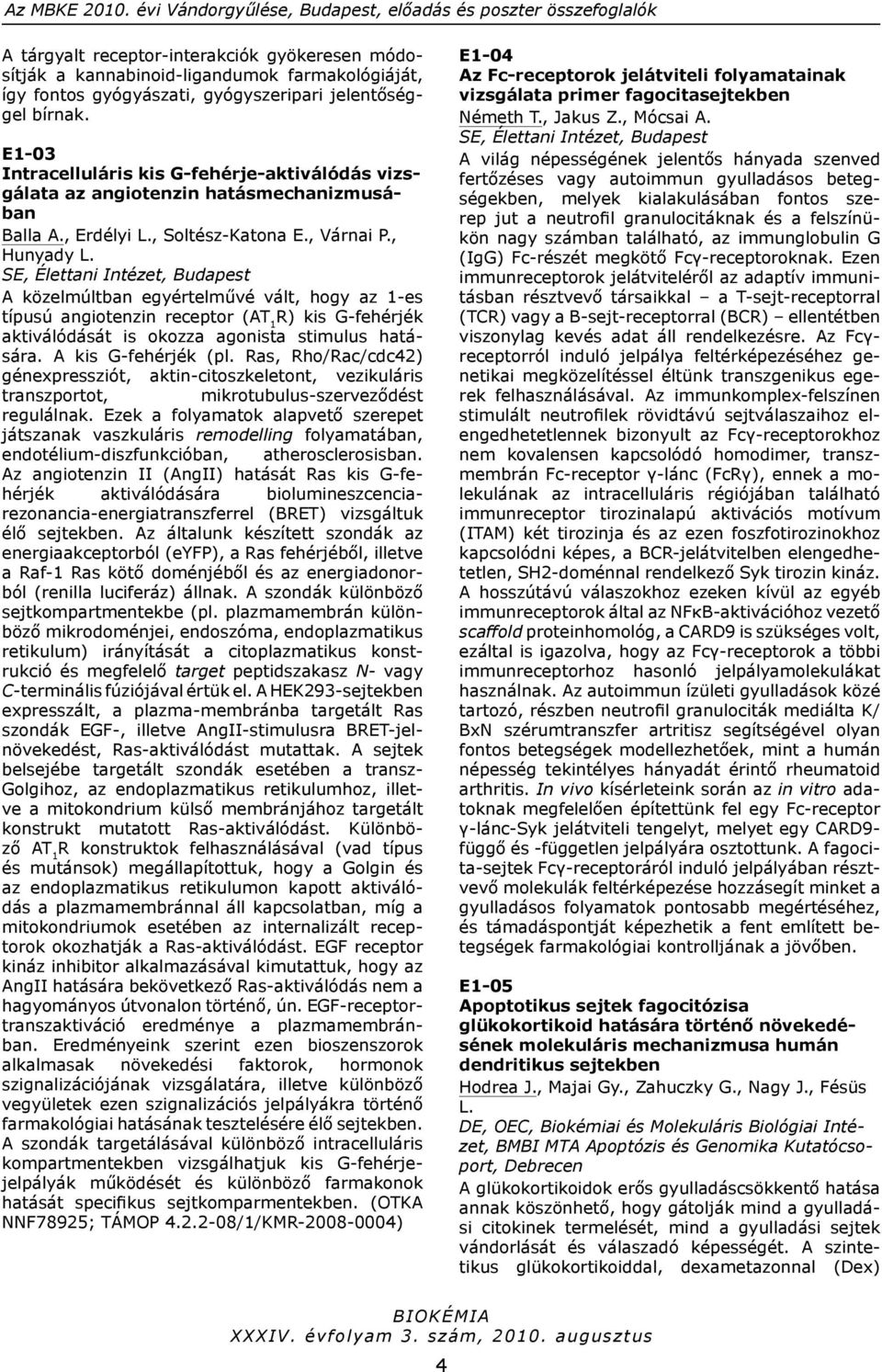 SE, Élettani Intézet, Budapest A közelmúltban egyértelművé vált, hogy az -es típusú angiotenzin receptor (AT R) kis G-fehérjék aktiválódását is okozza agonista stimulus hatására. A kis G-fehérjék (pl.