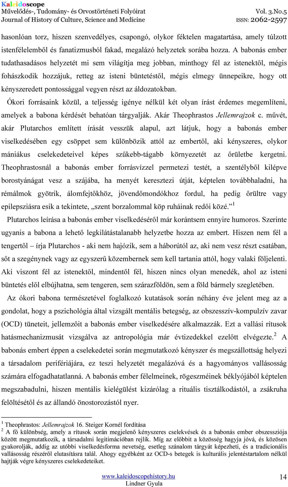 kényszeredett pontossággal vegyen részt az áldozatokban. Ókori forrásaink közül, a teljesség igénye nélkül két olyan írást érdemes megemlíteni, amelyek a babona kérdését behatóan tárgyalják.