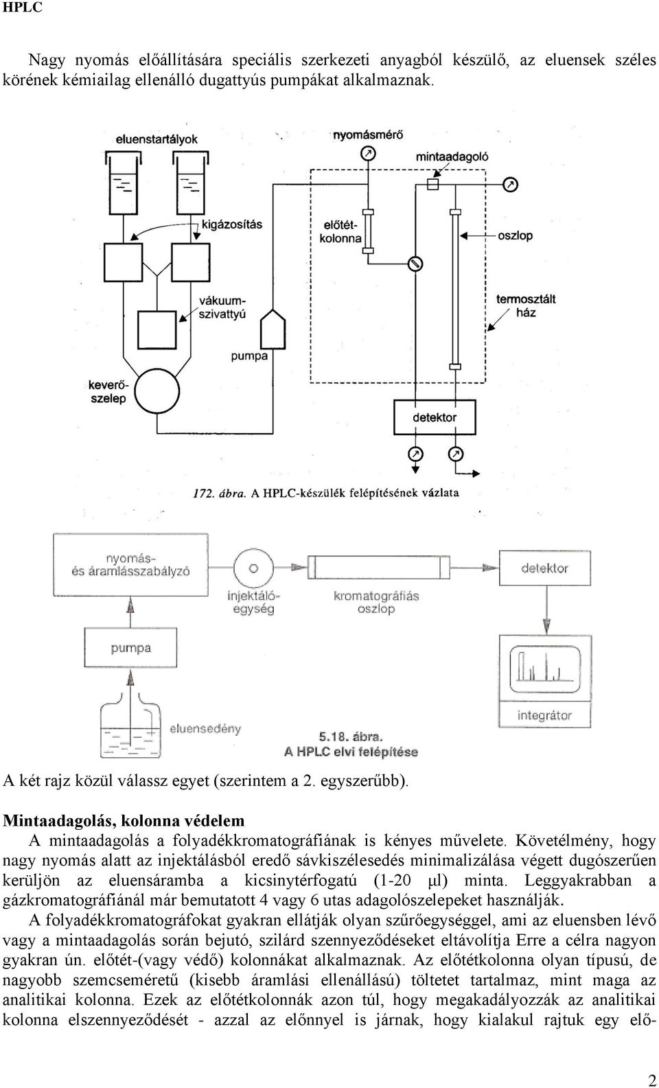 Követélmény, hogy nagy nyomás alatt az injektálásból eredő sávkiszélesedés minimalizálása végett dugószerűen kerüljön az eluensáramba a kicsinytérfogatú (1-20 μl) minta.