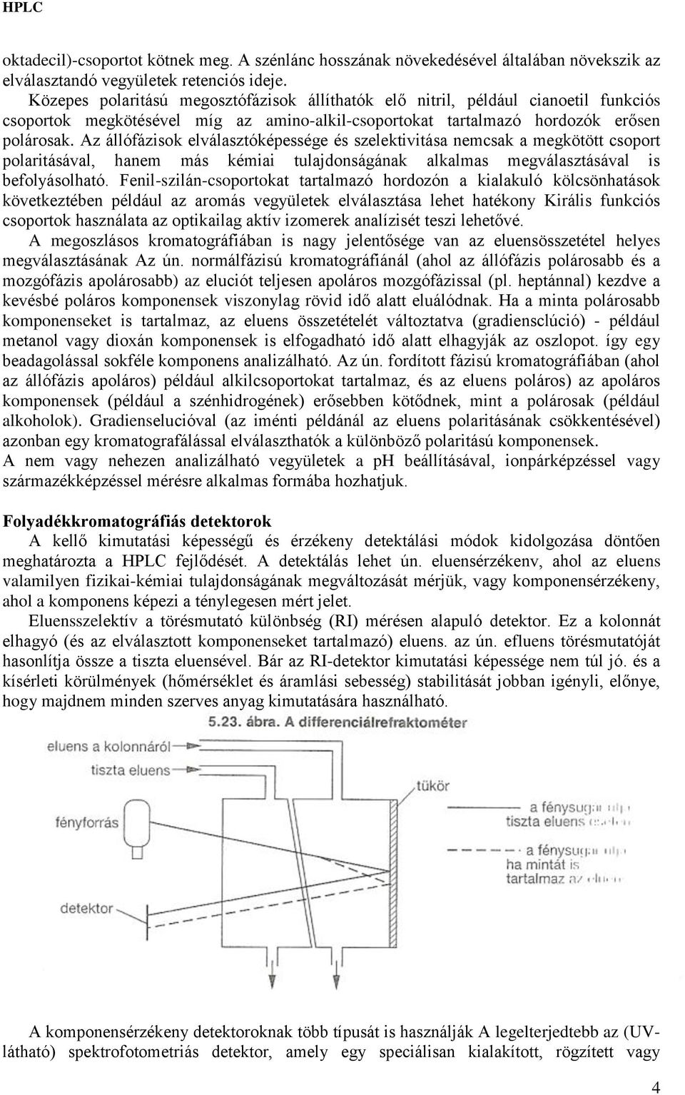 Az állófázisok elválasztóképessége és szelektivitása nemcsak a megkötött csoport polaritásával, hanem más kémiai tulajdonságának alkalmas megválasztásával is befolyásolható.