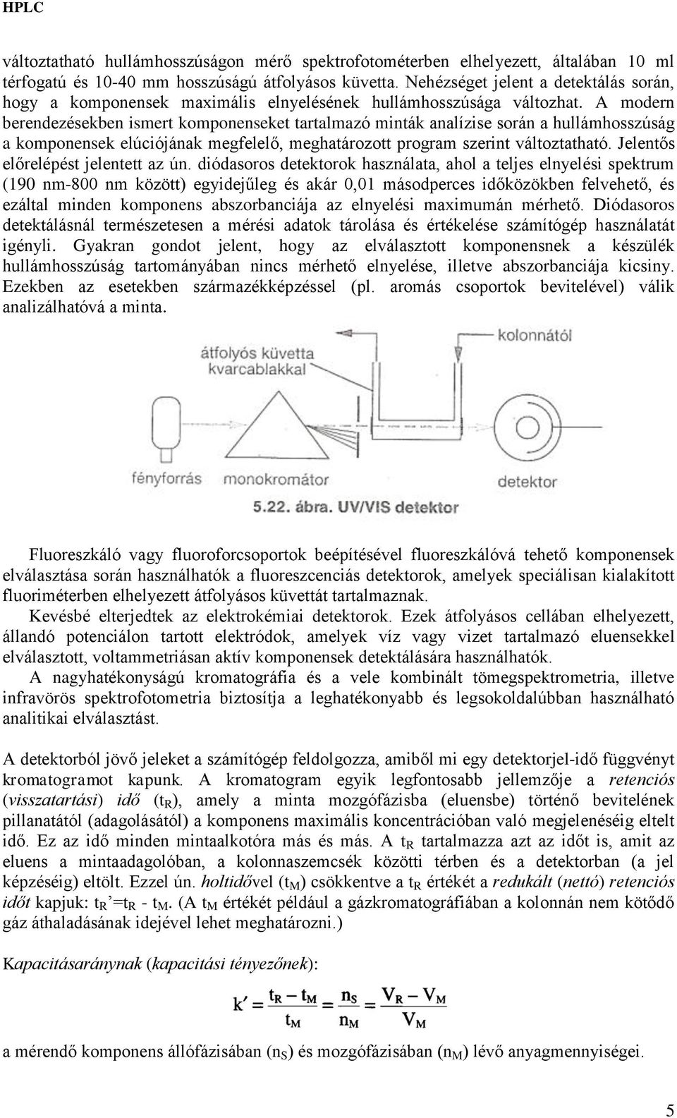 A modern berendezésekben ismert komponenseket tartalmazó minták analízise során a hullámhosszúság a komponensek elúciójának megfelelő, meghatározott program szerint változtatható.