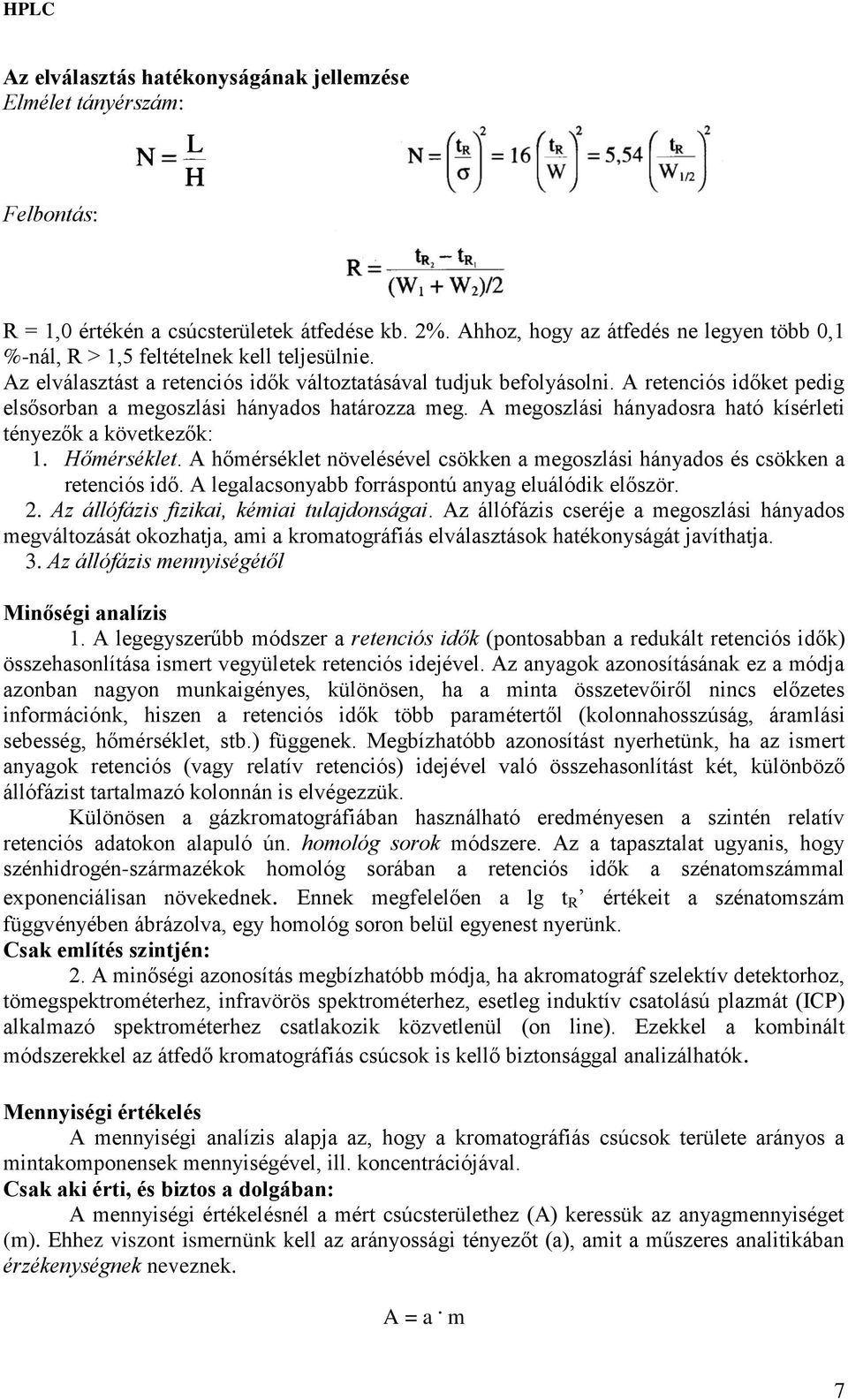 A retenciós időket pedig elsősorban a megoszlási hányados határozza meg. A megoszlási hányadosra ható kísérleti tényezők a következők: 1. Hőmérséklet.
