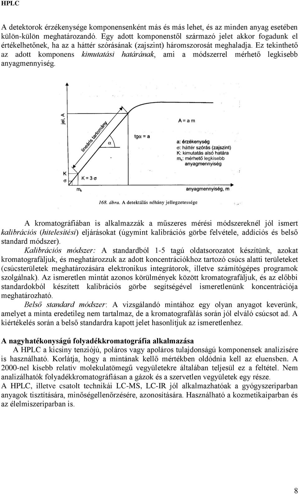 Ez tekinthető az adott komponens kimutatási határának, ami a módszerrel mérhető legkisebb anyagmennyiség.