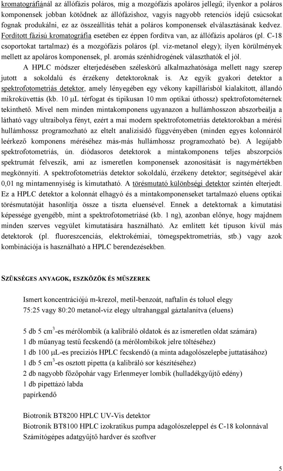 C-18 csoportokat tartalmaz) és a mozgófázis poláros (pl. víz-metanol elegy); ilyen körülmények mellett az apoláros komponensek, pl. aromás szénhidrogének választhatók el jól.