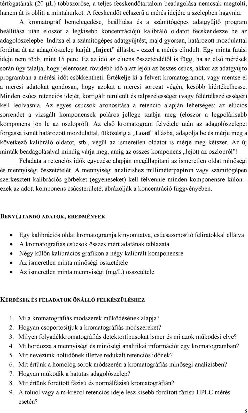 Indítsa el a számítógépes adatgyűjtést, majd gyorsan, határozott mozdulattal fordítsa át az adagolószelep karját Inject állásba - ezzel a mérés elindult. Egy minta futási ideje nem több, mint 15 perc.