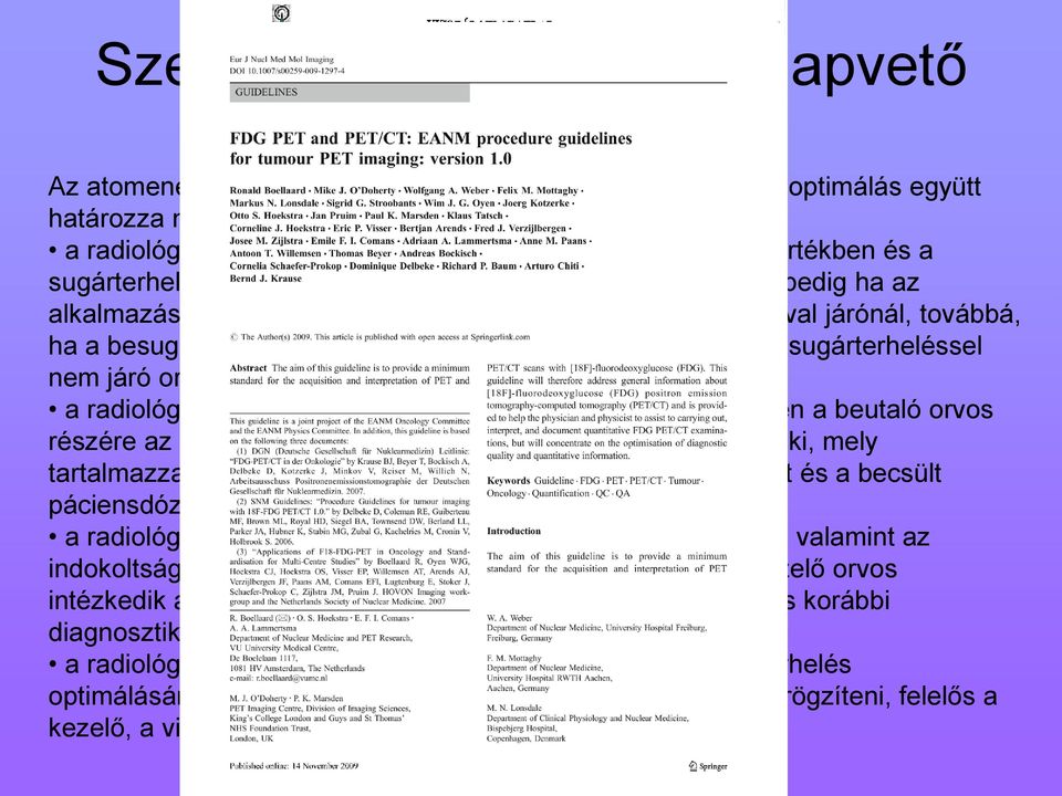 mértékben és a sugárterhelést kapó személy érdekében lehet alkalmazni, mégpedig ha az alkalmazással járó kockázat kisebb az alkalmazás elmaradásával járónál, továbbá, ha a besugárzástól várható