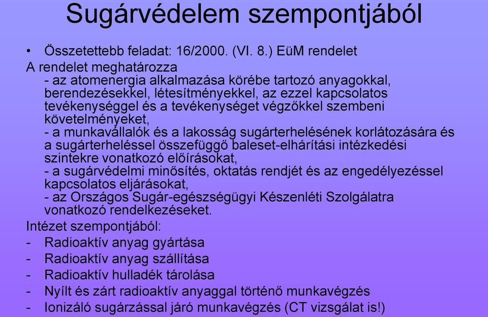 szembeni követelményeket, - a munkavállalók és a lakosság sugárterhelésének korlátozására és a sugárterheléssel összefüggő baleset-elhárítási intézkedési szintekre vonatkozó előírásokat, - a