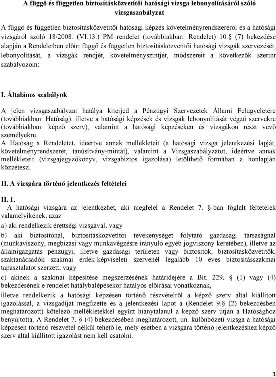 (7) bekezdése alapján a Rendeletben előírt függő és független biztosításközvetítői hatósági vizsgák szervezését, lebonyolítását, a vizsgák rendjét, követelményszintjét, módszereit a következők