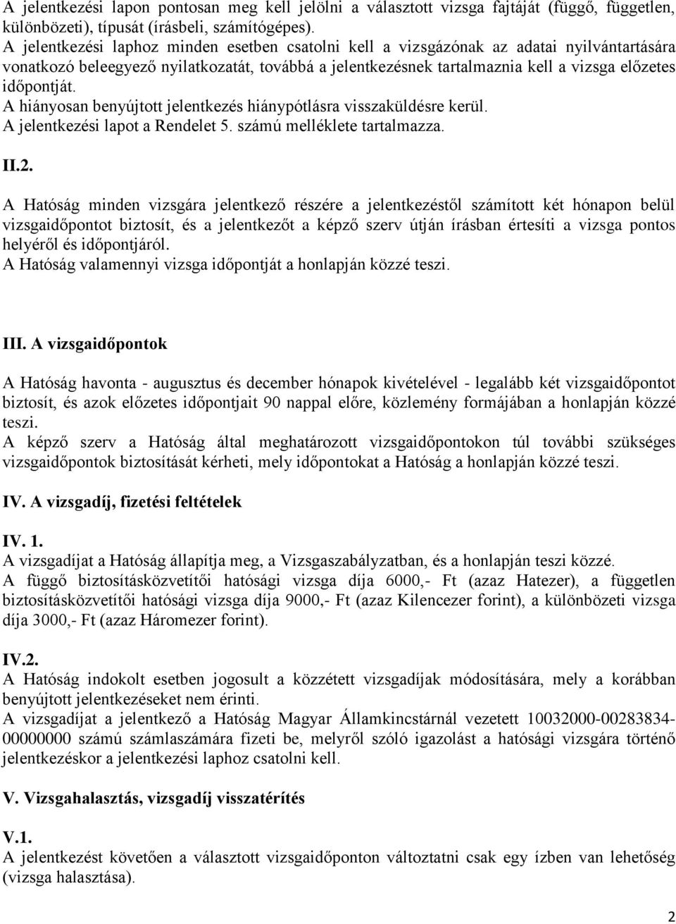 A hiányosan benyújtott jelentkezés hiánypótlásra visszaküldésre kerül. A jelentkezési lapot a Rendelet 5. számú melléklete tartalmazza. II.2.