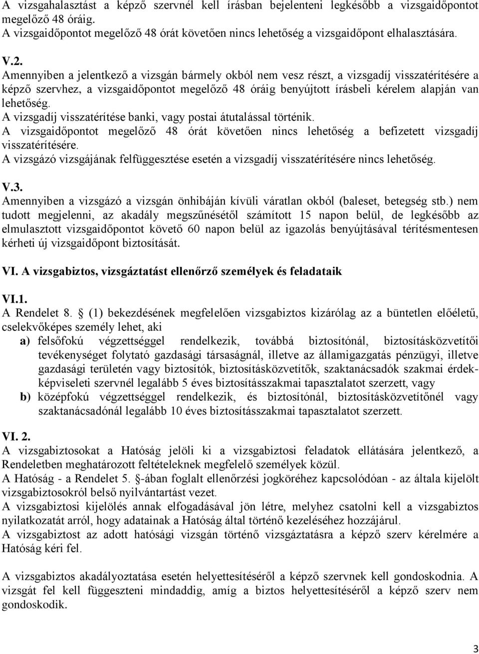 lehetőség. A vizsgadíj visszatérítése banki, vagy postai átutalással történik. A vizsgaidőpontot megelőző 48 órát követően nincs lehetőség a befizetett vizsgadíj visszatérítésére.