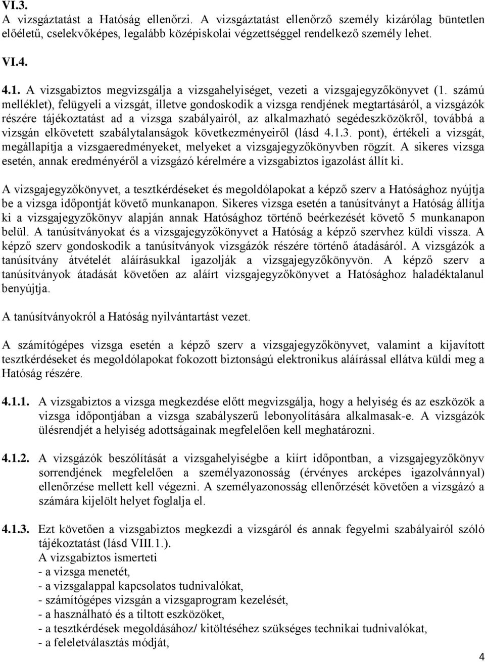 számú melléklet), felügyeli a vizsgát, illetve gondoskodik a vizsga rendjének megtartásáról, a vizsgázók részére tájékoztatást ad a vizsga szabályairól, az alkalmazható segédeszközökről, továbbá a