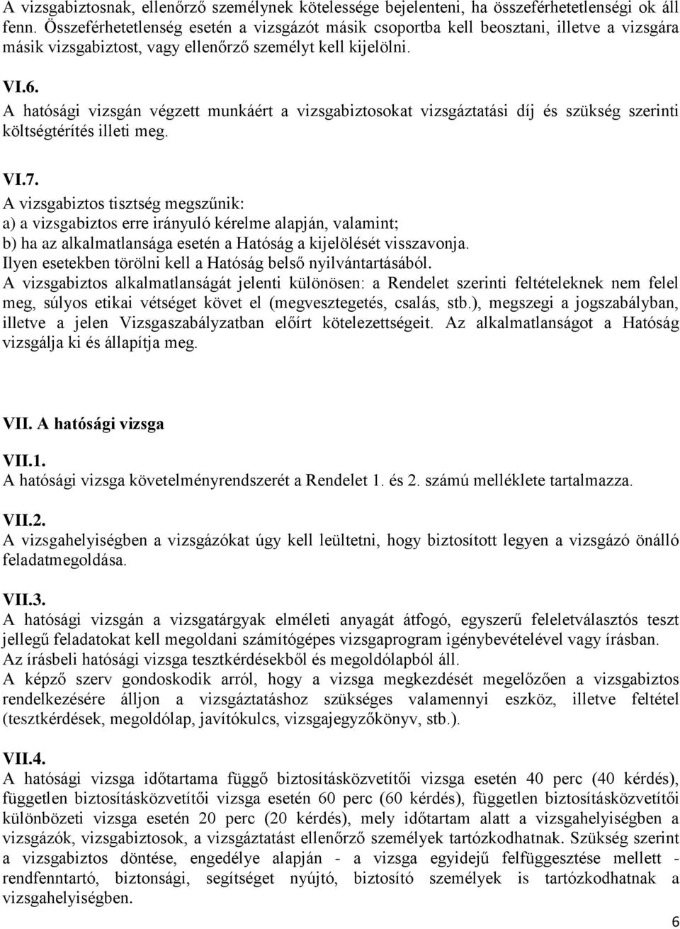 A hatósági vizsgán végzett munkáért a vizsgabiztosokat vizsgáztatási díj és szükség szerinti költségtérítés illeti meg. VI.7.