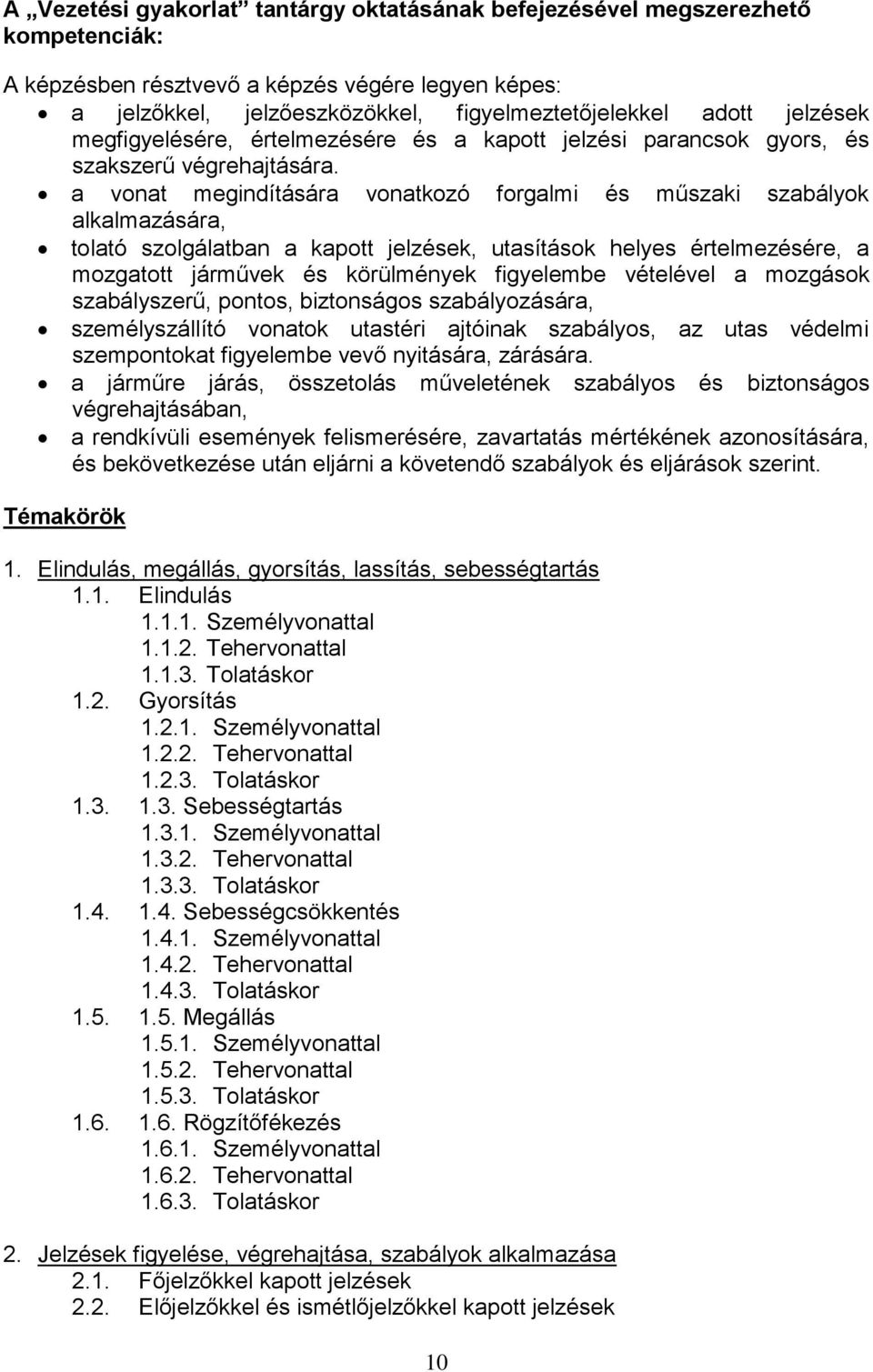 a vonat megindítására vonatkozó forgalmi és műszaki szabályok alkalmazására, tolató szolgálatban a kapott jelzések, utasítások helyes értelmezésére, a mozgatott járművek és körülmények figyelembe