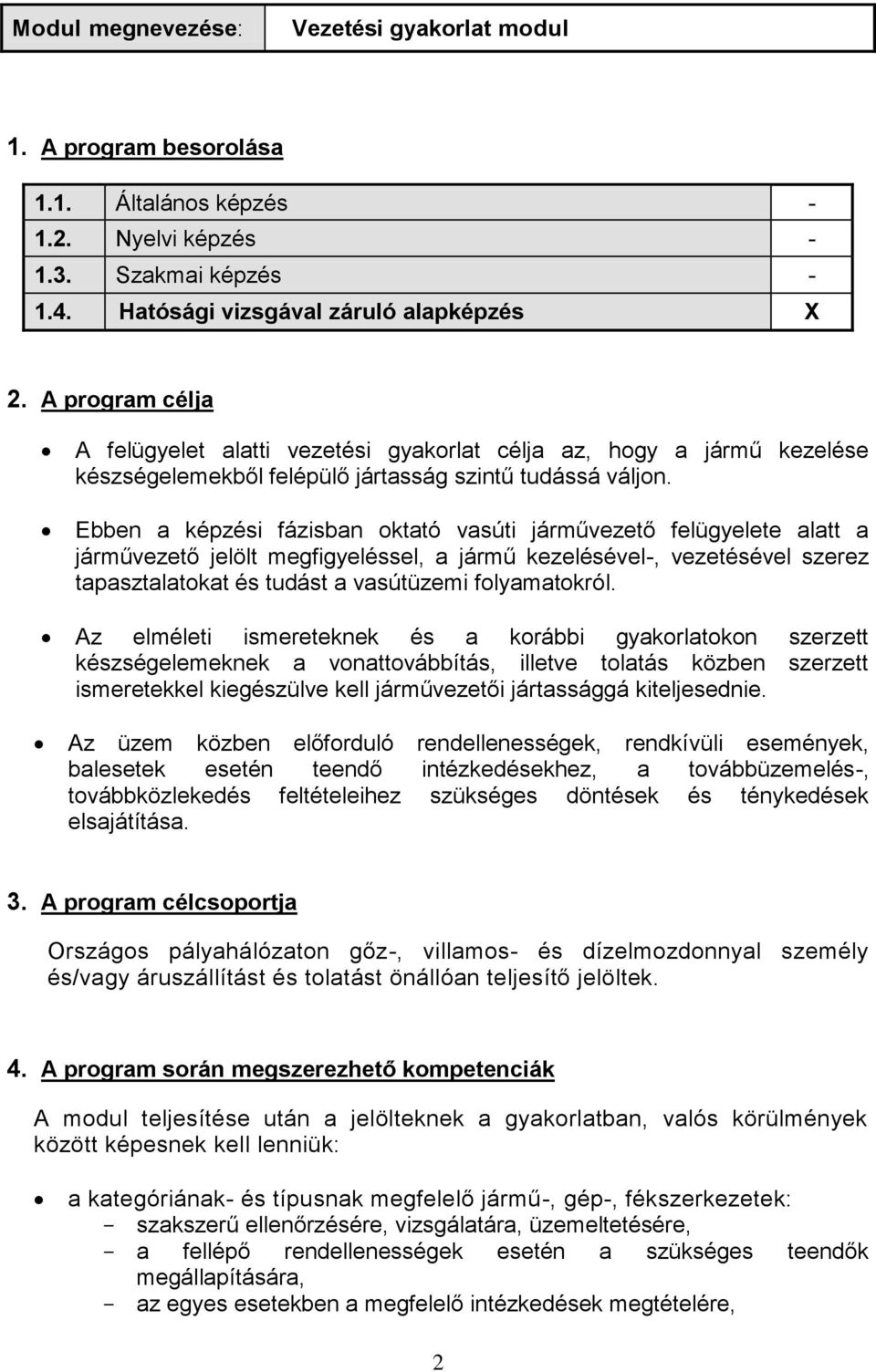 Ebben a képzési fázisban oktató vasúti járművezető felügyelete alatt a járművezető jelölt megfigyeléssel, a jármű kezelésével-, vezetésével szerez tapasztalatokat és tudást a vasútüzemi folyamatokról.