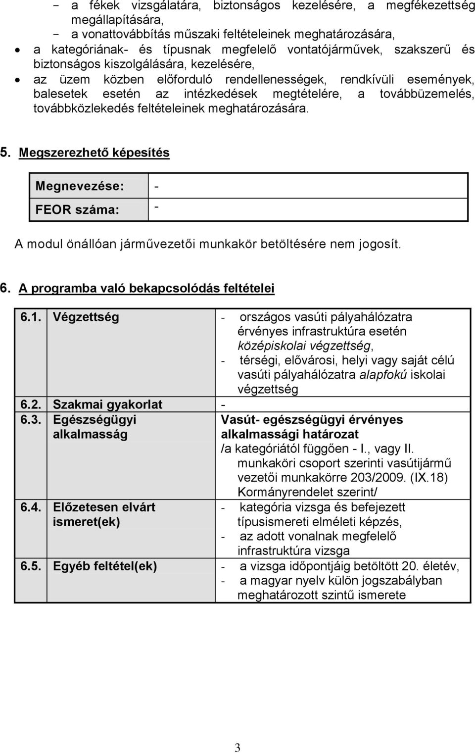 feltételeinek meghatározására. 5. Megszerezhető képesítés Megnevezése: - FEOR száma: - A modul önállóan járművezetői munkakör betöltésére nem jogosít. 6. A programba való bekapcsolódás feltételei 6.1.