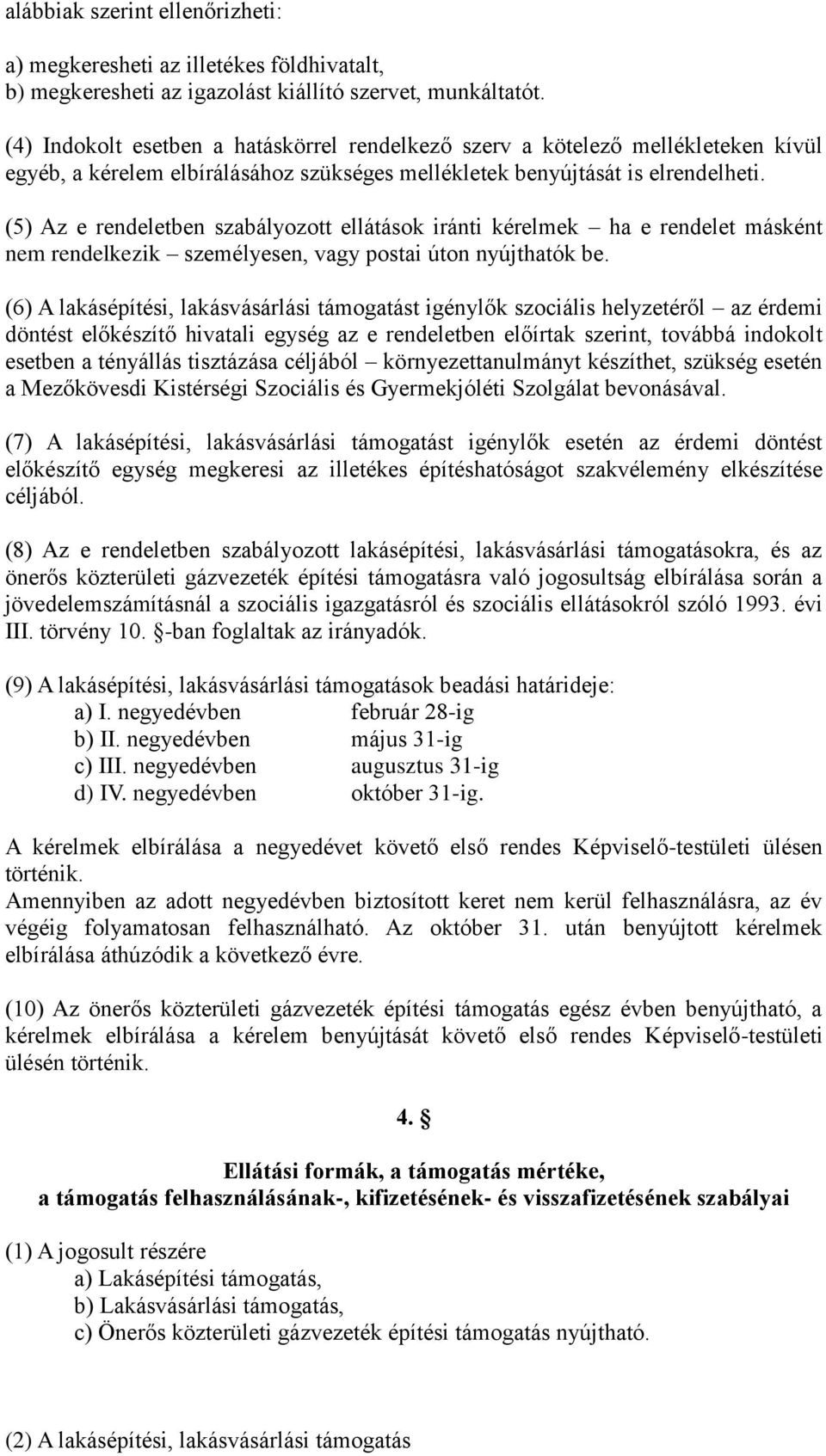 (5) Az e rendeletben szabályozott ellátások iránti kérelmek ha e rendelet másként nem rendelkezik személyesen, vagy postai úton nyújthatók be.