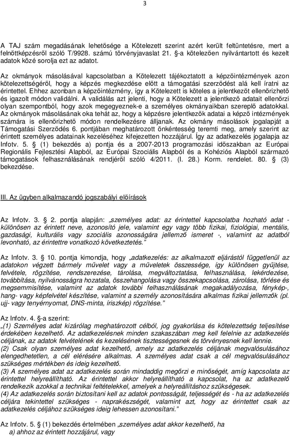 Az okmányok másolásával kapcsolatban a Kötelezett tájékoztatott a képzőintézmények azon kötelezettségéről, hogy a képzés megkezdése előtt a támogatási szerződést alá kell íratni az érintettel.