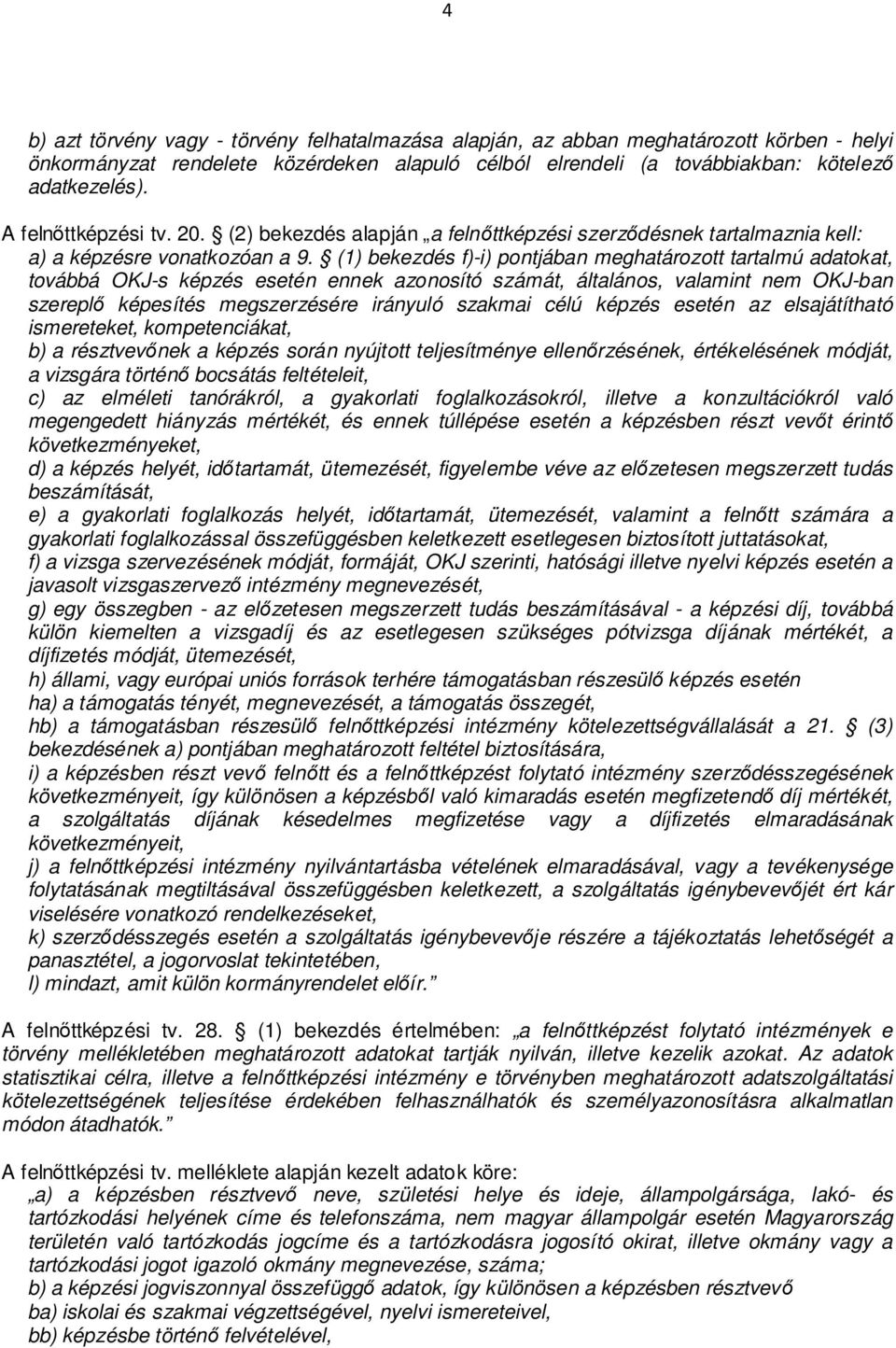 (1) bekezdés f)-i) pontjában meghatározott tartalmú adatokat, továbbá OKJ-s képzés esetén ennek azonosító számát, általános, valamint nem OKJ-ban szereplő képesítés megszerzésére irányuló szakmai