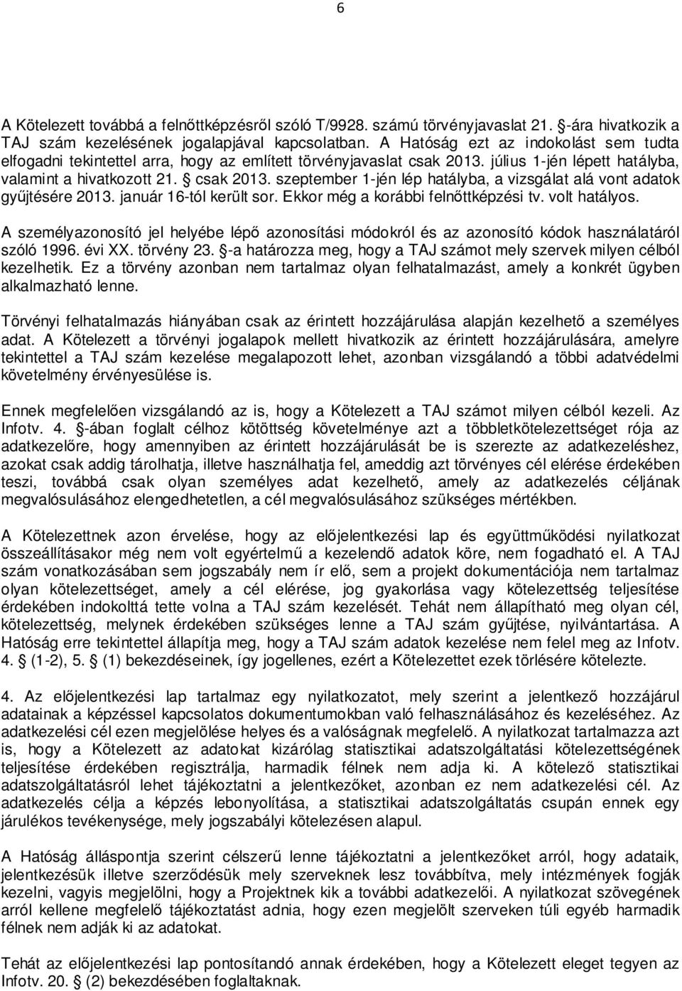 január 16-tól került sor. Ekkor még a korábbi felnőttképzési tv. volt hatályos. A személyazonosító jel helyébe lépő azonosítási módokról és az azonosító kódok használatáról szóló 1996. évi XX.