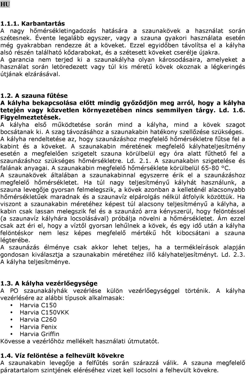 Ezzel egyidőben távolítsa el a kályha alsó részén található kődarabokat, és a szétesett köveket cserélje újakra.