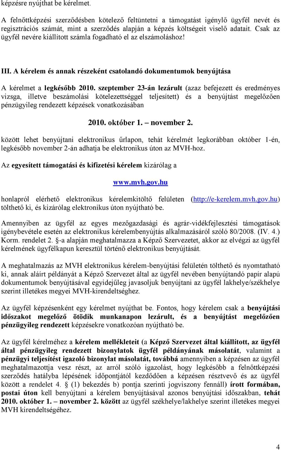 Csak az ügyfél nevére kiállított számla fogadható el az elszámoláshoz! III. A kérelem és annak részeként csatolandó dokumentumok benyújtása A kérelmet a legkésőbb 2010.