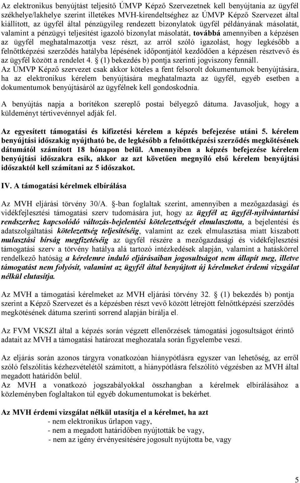 az arról szóló igazolást, hogy legkésőbb a felnőttképzési szerződés hatályba lépésének időpontjától kezdődően a képzésen résztvevő és az ügyfél között a rendelet 4.